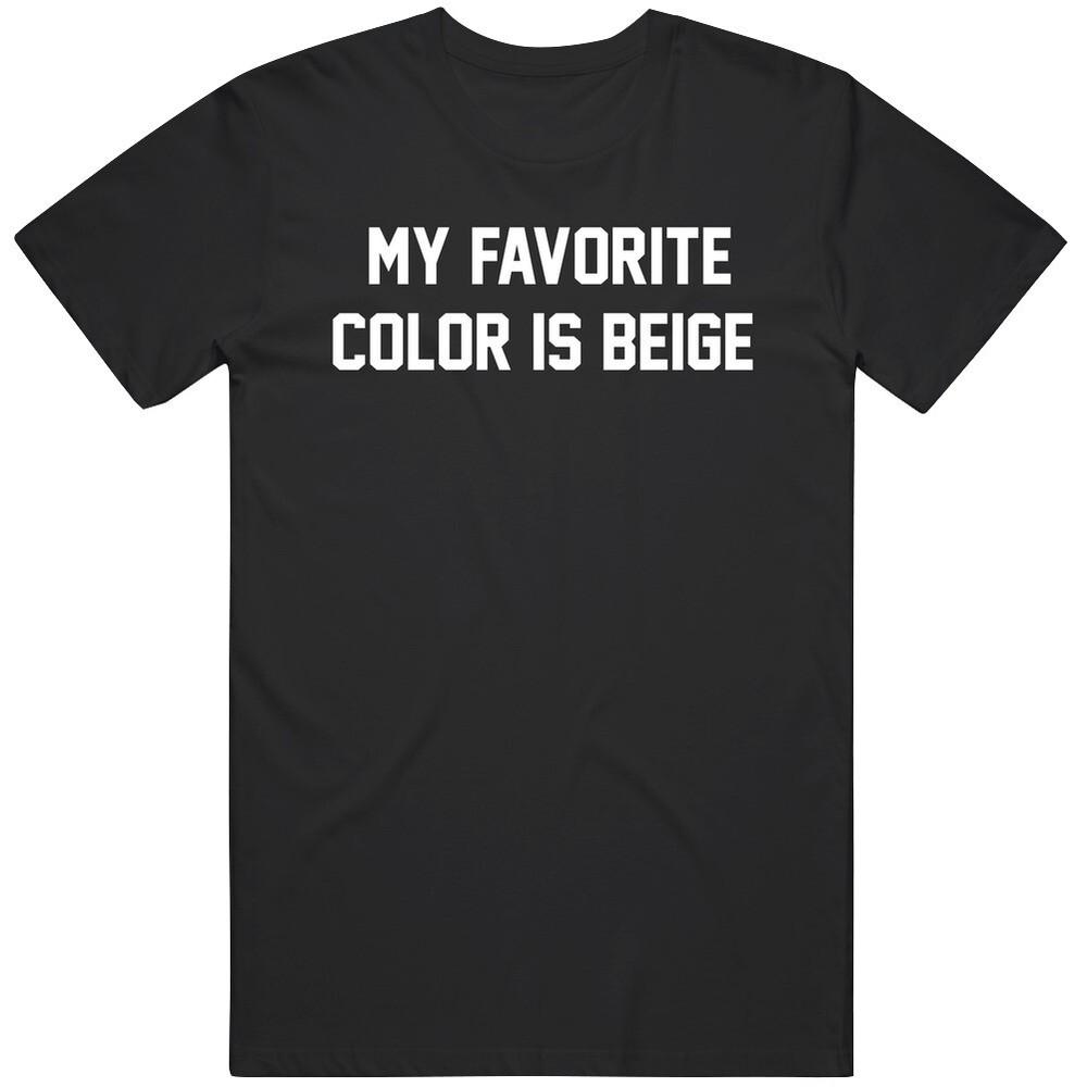 Funny My Favorite Color Is Beige Cool Gift Idea v2 T Shirt Unisex T-Shirt XXXXL