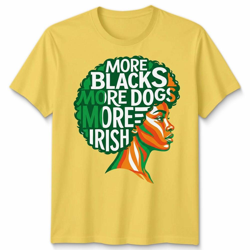 More Blacks More Dogs More Irish Ireland Flag Slogan Text Unisexs Unisexs TShirt