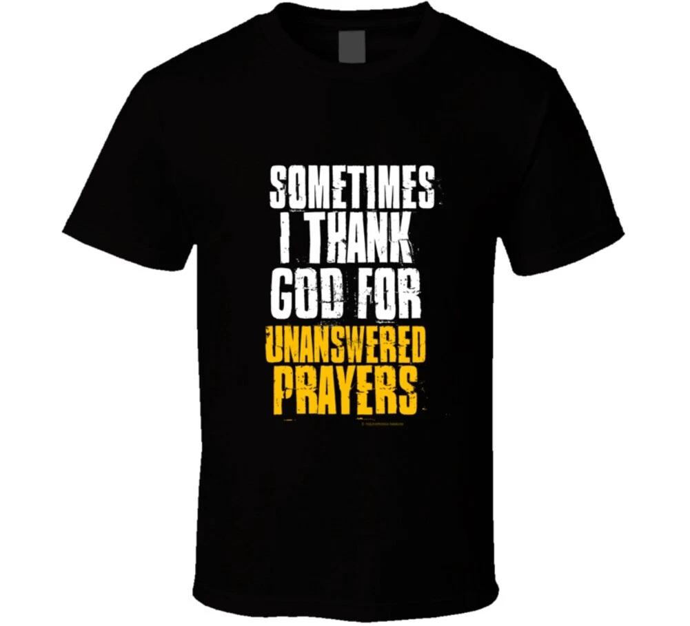 

Sometimes I Thank God For Unanswered Prayers Gift Christian T Shirt XL