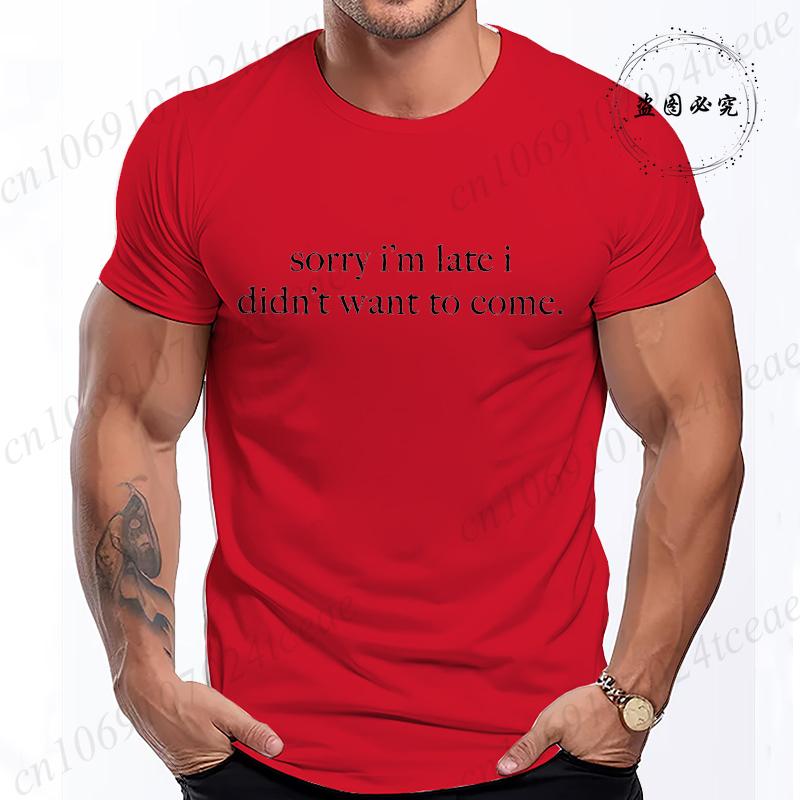 Sorry Im Late I Didnt Want To Come TShirt for Women Men Funny Humor Sarcasm Casual TShirt Clothes Men TShirts Clothing Tops