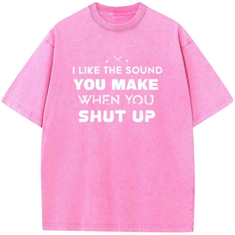 Women's I Like The Sound You Make When You Shut Up Print T-Shirt Summer Cotton Washed T-Shirt Novelty Loose Bleached Tshirt