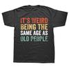 Its Weird Being The Same Age As Old People Sarcastic Retro T Shirt Streetwear Short Sleeve Birthday Gifts Tshirt Unisexs Clothing