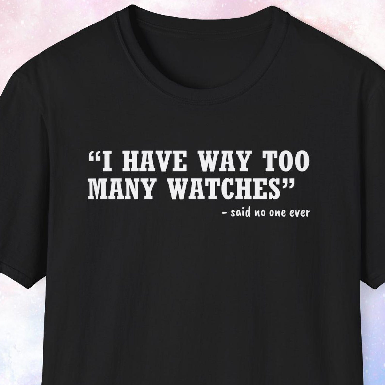 I Have Way Too Many Watches Shirt, Gift for Watch Collector, Watch Lover Gift, Watch Collecting 3XL