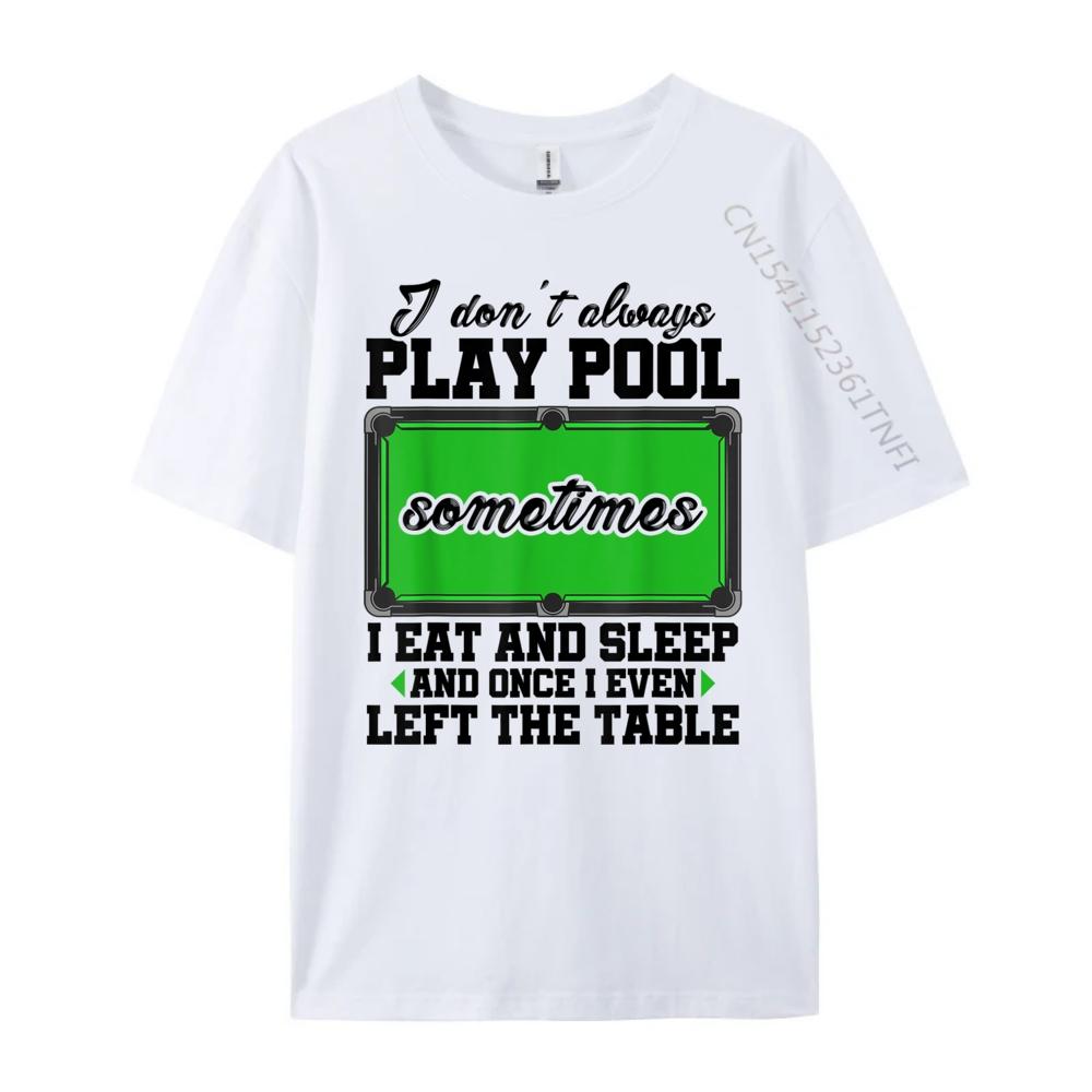 Snookeri Don T Always Play Pool Sometimes I Eat And Sleep Billard Graphic T Shirts Unisex Male Vintage Chinese Style