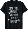 Dear Math Grow Up and Solve Your Own Problems Teens Trendy Gift Unisex T-Shirt