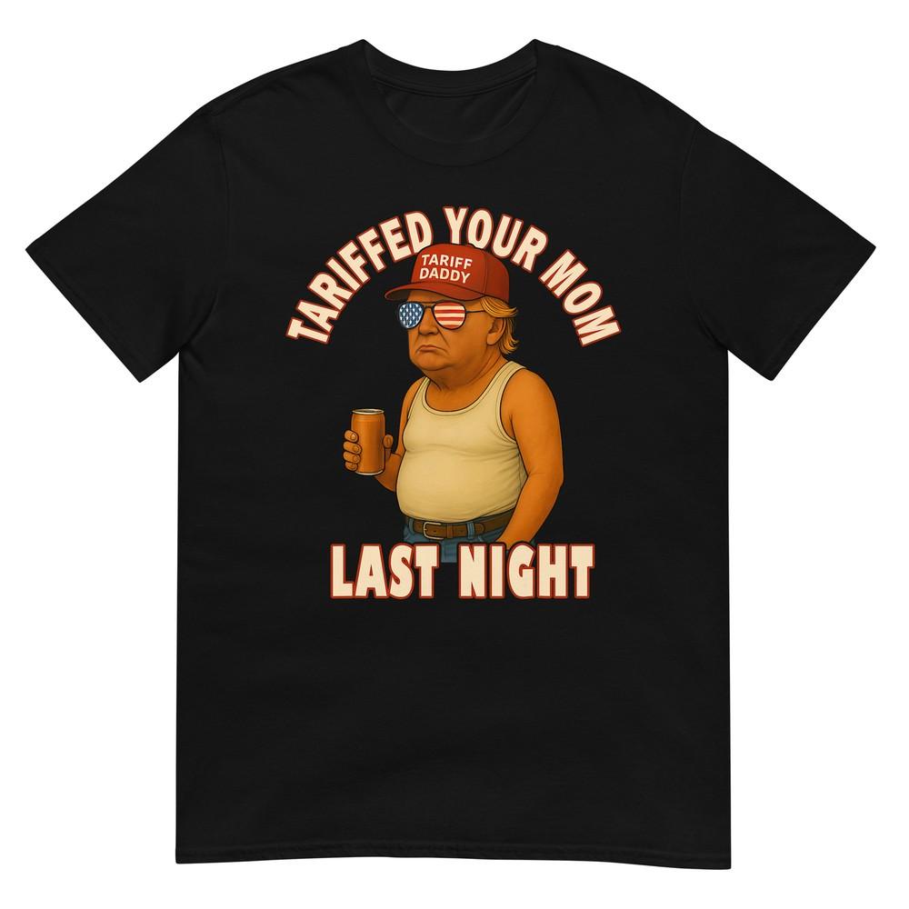 Tariffed Your Mom Funny Tariff Daddy Trump Meme T-Shirt M