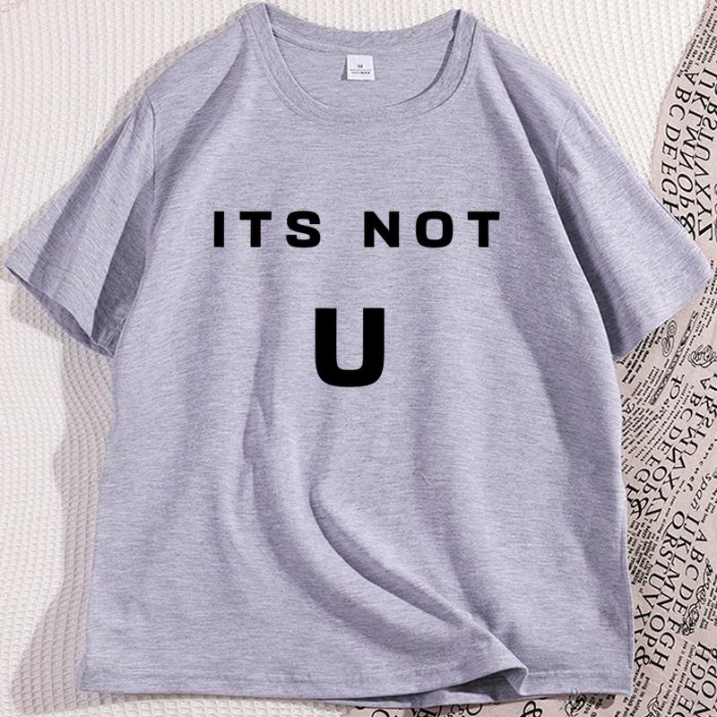 Its Not U Tshirt Men Women Short Sleeve High Quality Tshirt Printed Casual Cotton Round Neck T Shirt Y2k Streetwear
