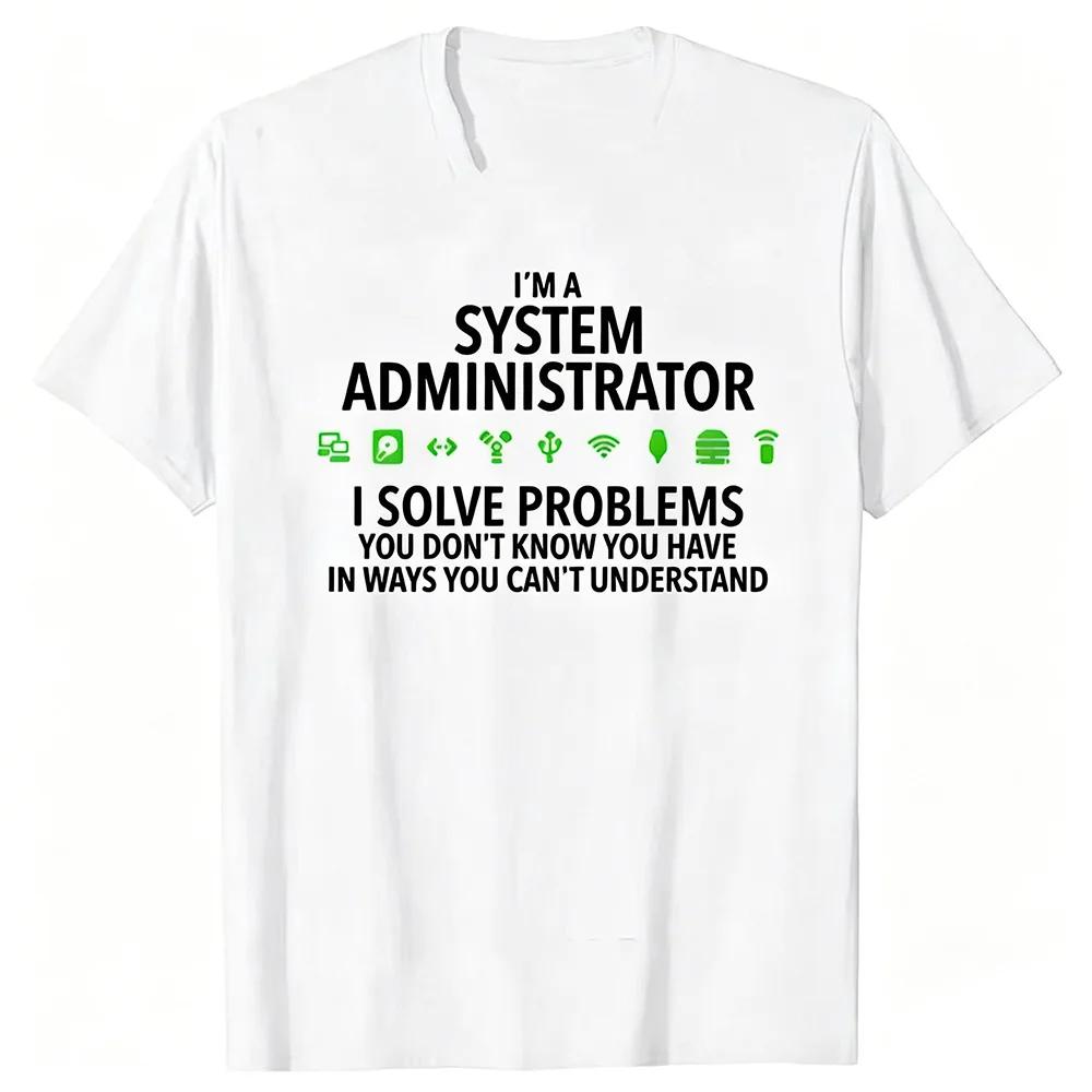Im A System Administrator Computer T Shirts Summer Graphic Cotton Streetwear Short Sleeve Birthday Gifts Tshirt Unisexs Clothing