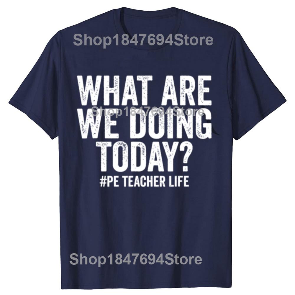 Funny What Are We Doing Today PE Teacher Life Physical Education Tshirts Unisex Fashion Casual Loose Oversized Streetwear T Shirt S