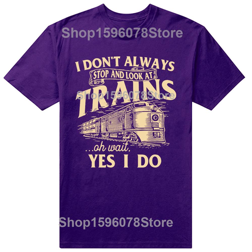 I Dont Always Stop And Look At Trains Railroad T Shirts Men Humor Streetwear Tee Shirt Short Sleeve Unisex Loose Clothing