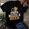 Men's and Women's T-shirts Papa Needs a Beer Father Dad Gift