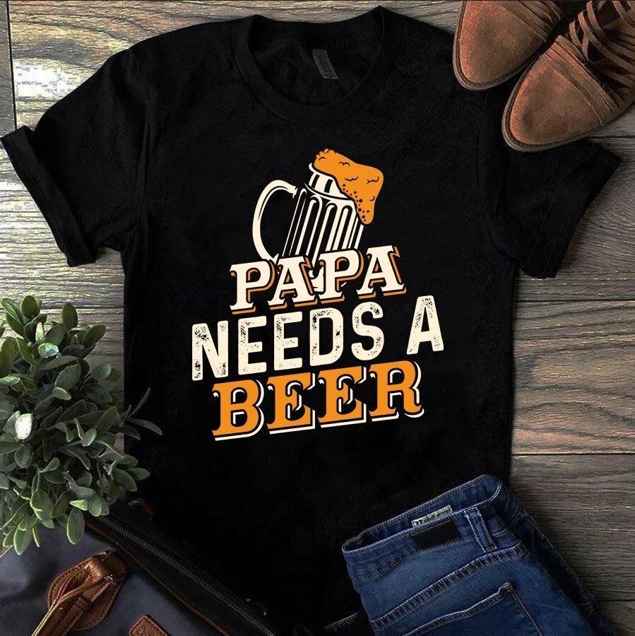 Men s and Women s T-shirts Papa Needs a Beer Father Dad Gift S