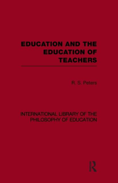The Education and the Education of Teachers (International Library of the Philosophy of Education Volume 18) Book