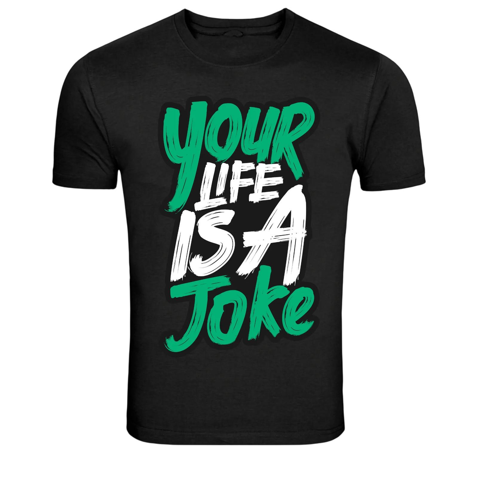 Your Life Is A Joke Funny Quote Graphic T-Shirt XXXXL