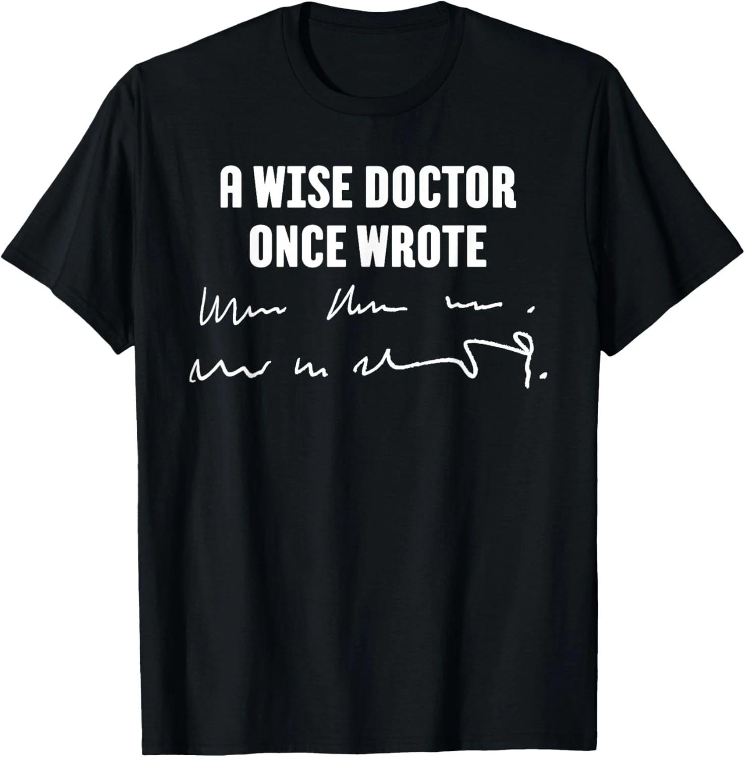 A Wise Doctor Once Wrote Medical Doctor Handwriting Gift Unisex T-Shirt 4XL