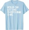 Funny Sarcastic Hold On Let Me Overthink This Gift Unisex T-Shirt