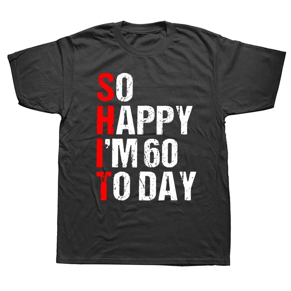 Funny So Happy I'm 60 Years Old 1964 60th Birthday Gift T Shirts Graphic Cotton Streetwear Short Sleeve Summer T-shirt Men