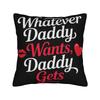 Decorative Pillowcase Whatever Daddy Wants Daddy Gets  Product Seat  Pillow Case Cover Zippered Multiple Sizes
