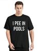 I Pee In Pools Funny Jokes Sarcastic Sayings Unisexs T Shirt Novelty Tee Tshirt Embarrassing Tshirt Cotton Plus Size Clothes Tops