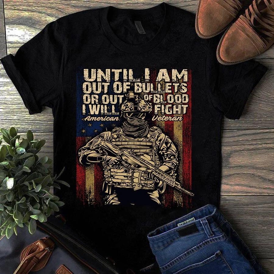 Until I Am Out of Bullets or Out of Blood I Will Fight US Veteran Soldier Men s and Women s T-shirts M