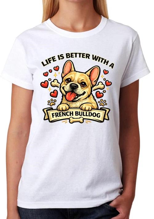 Life Is Better With A French Bulldog T-Shirt Dog Fawn Lover Gift Ladies Tee XXXL