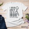 Brain Cancer Awareness Products I Wear Grey For My Mom Unisex T Shirt