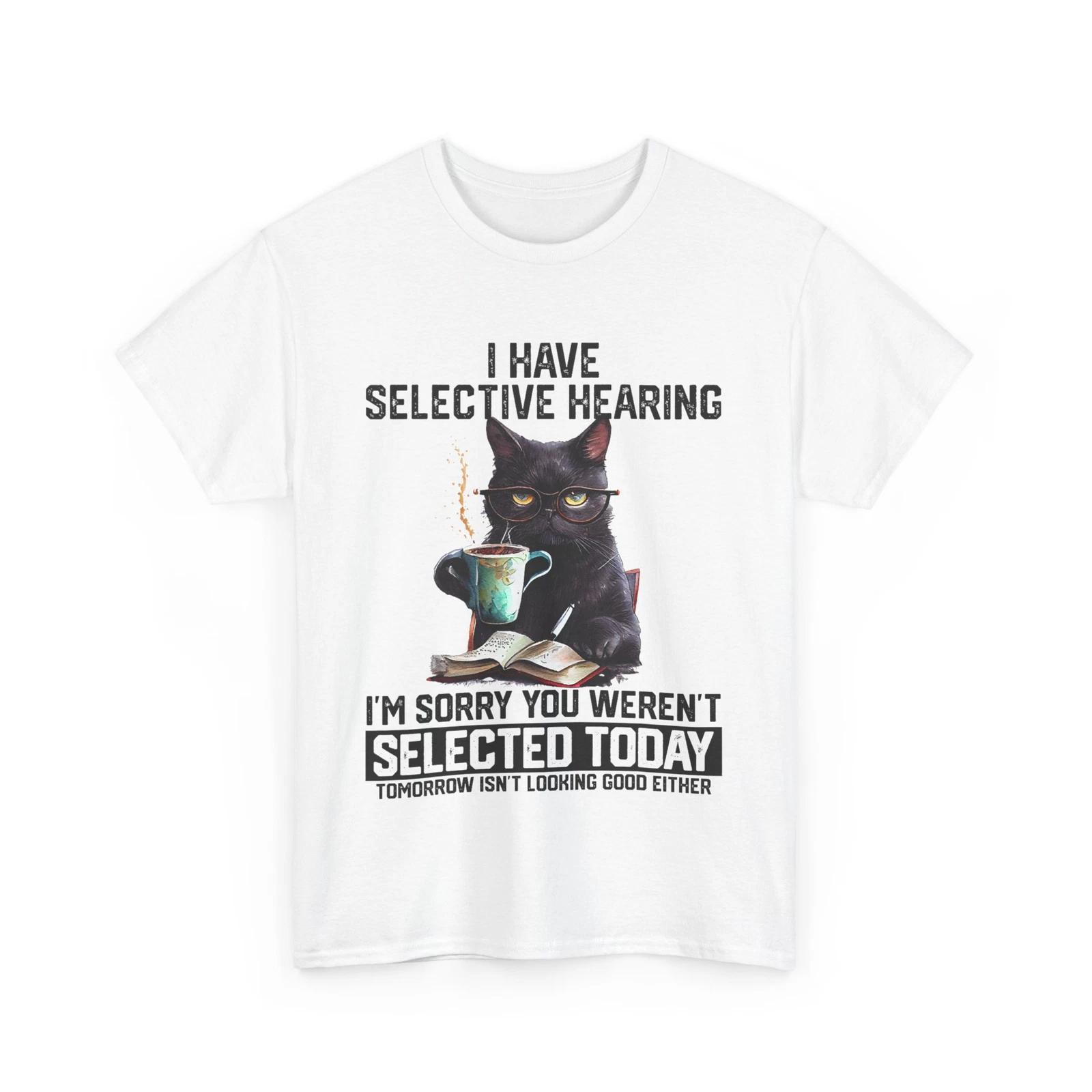 I Have Selective Hearing You Weren t Selected Cat Funny Saying T shirt M