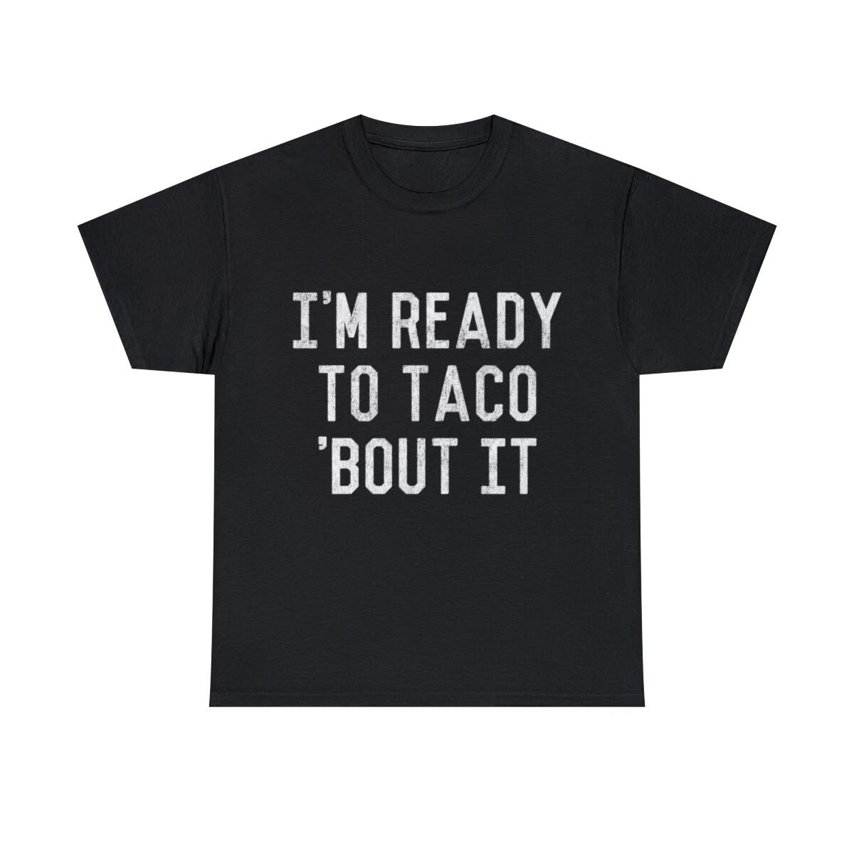 I m Ready To Taco Bout It Graphic Tee Shirt, S-5XL S