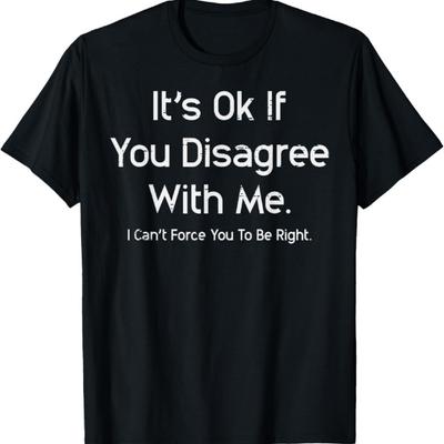 Its Ok If You Disagree With Me Funny Saying Men Women Kids T-Shirt