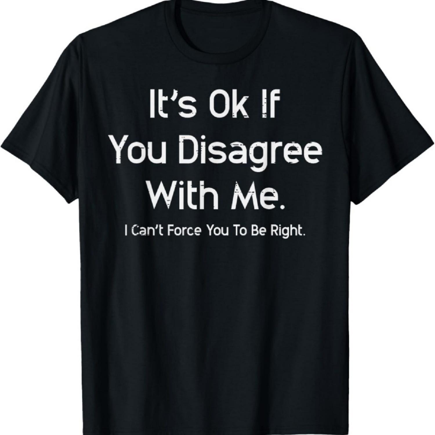 

Its Ok If You Disagree With Me Funny Saying Men Women Kids T-Shirt XXXXXL чорний