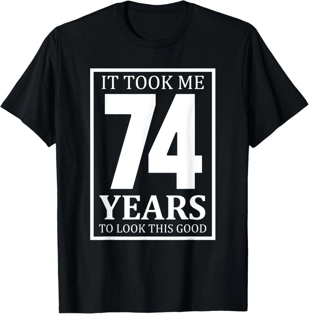 It Took Me 74 Years To Look This Good - Funny Gift T- Shirt