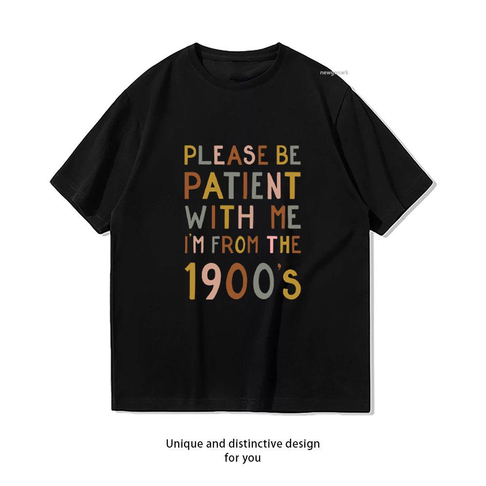 

Please Be Patient with Me Im From The 1900s TShirt Women Unisex Casual Cotton Graphic T Shirts Classic Oneck Shirt 4XL