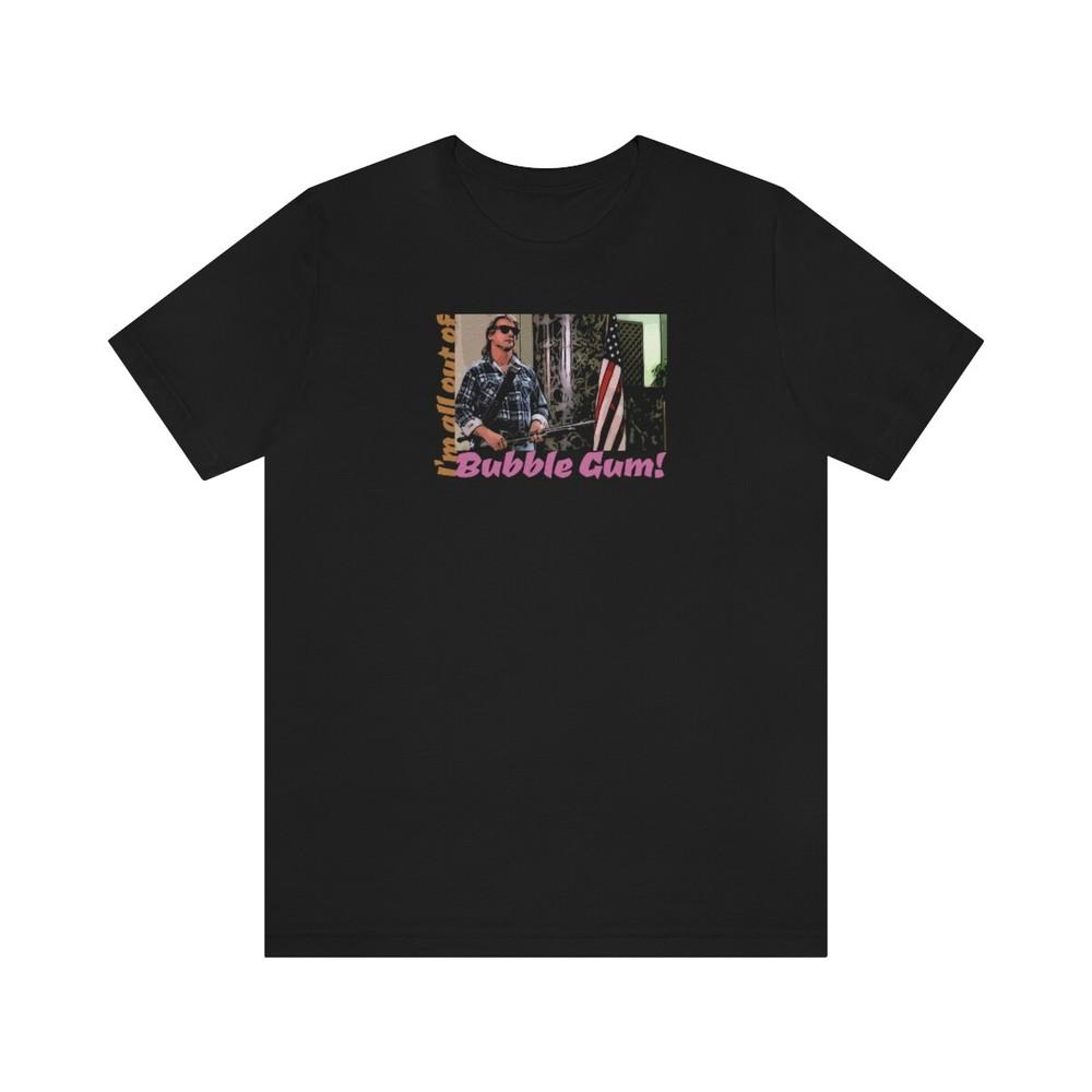 Tee They Live ~I m all out of bubble gum!~ Unisex T-Shirt XXL
