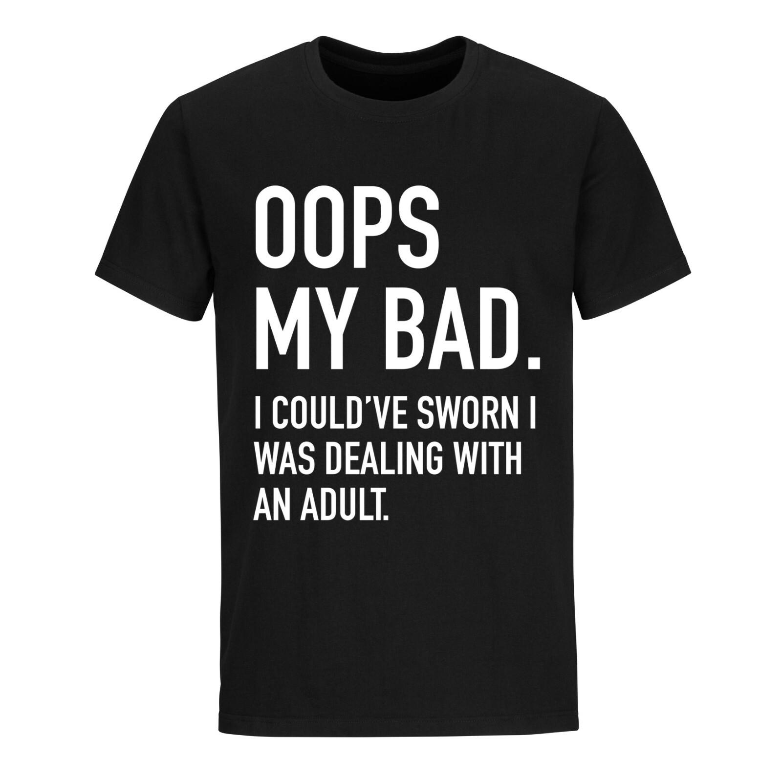 Oops My Bad I Could’ve Sworn I Was Dealing with an Adult Funny Humor T Shirt Mens Womens Tees Tops M