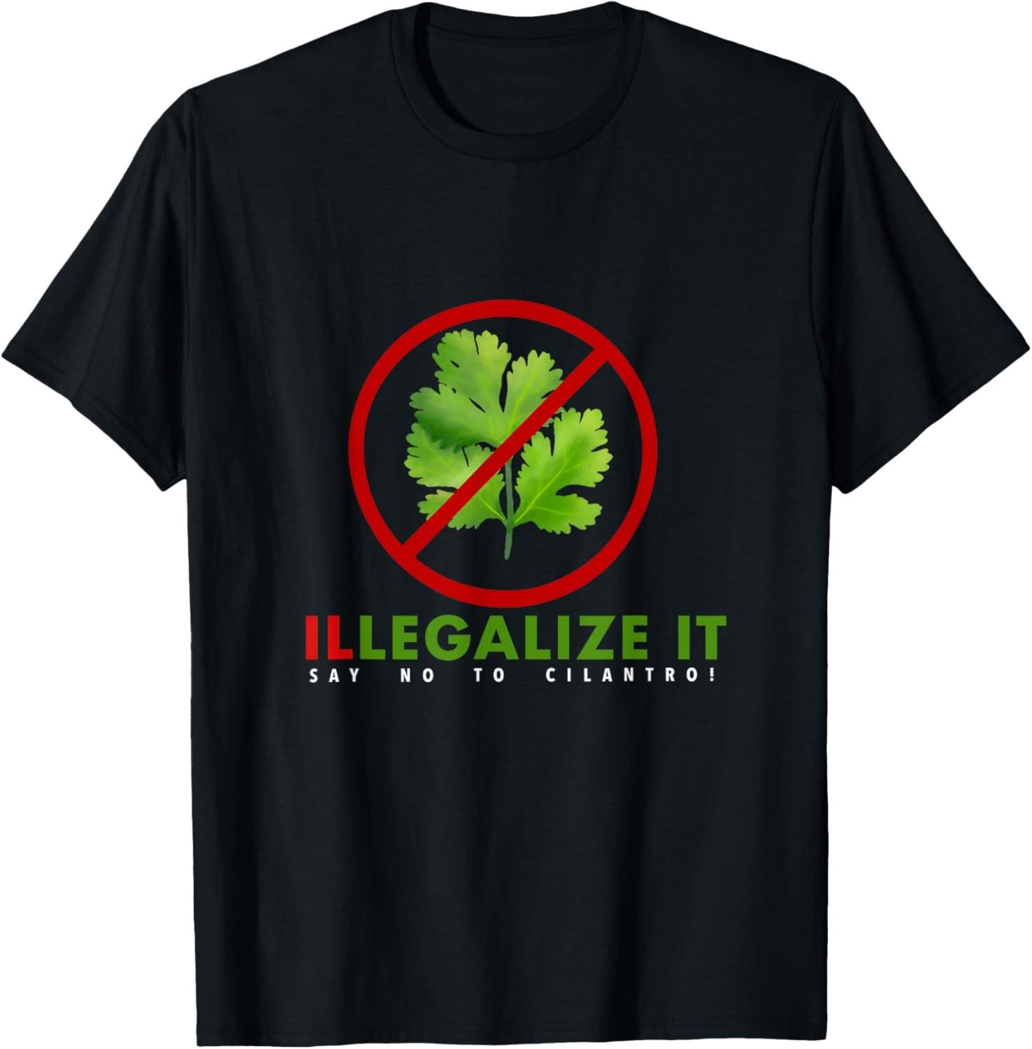I Hate Cilantro - ILLEGALIZE IT say no to cilantro! T-Shirt S разноцветный