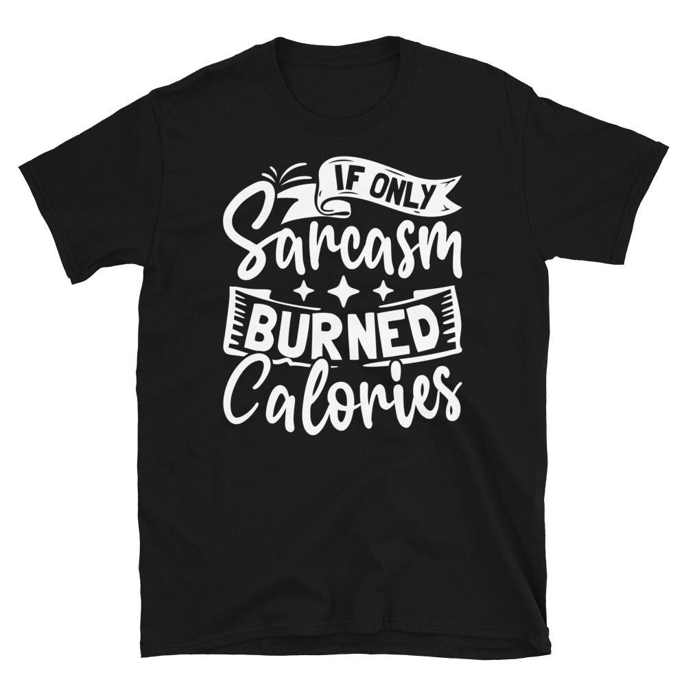

If Only Sarcasm Burned Calories Sarcastic Novelty Short-Sleeve Unisex T-Shirt L