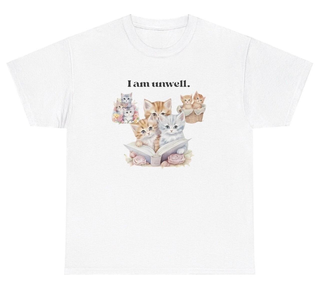 

I Am Unwell Kitten Meme T Shirt Funny Cat Ill Mental Health Meme Gen Z Tee 3XL