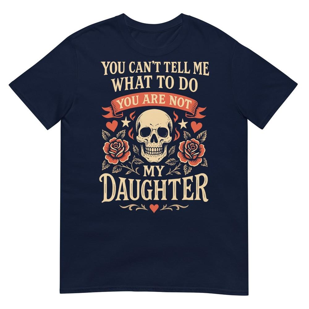 You Cant Tell Me What To Do Youre Not Daughter Fathers Day TShirt S