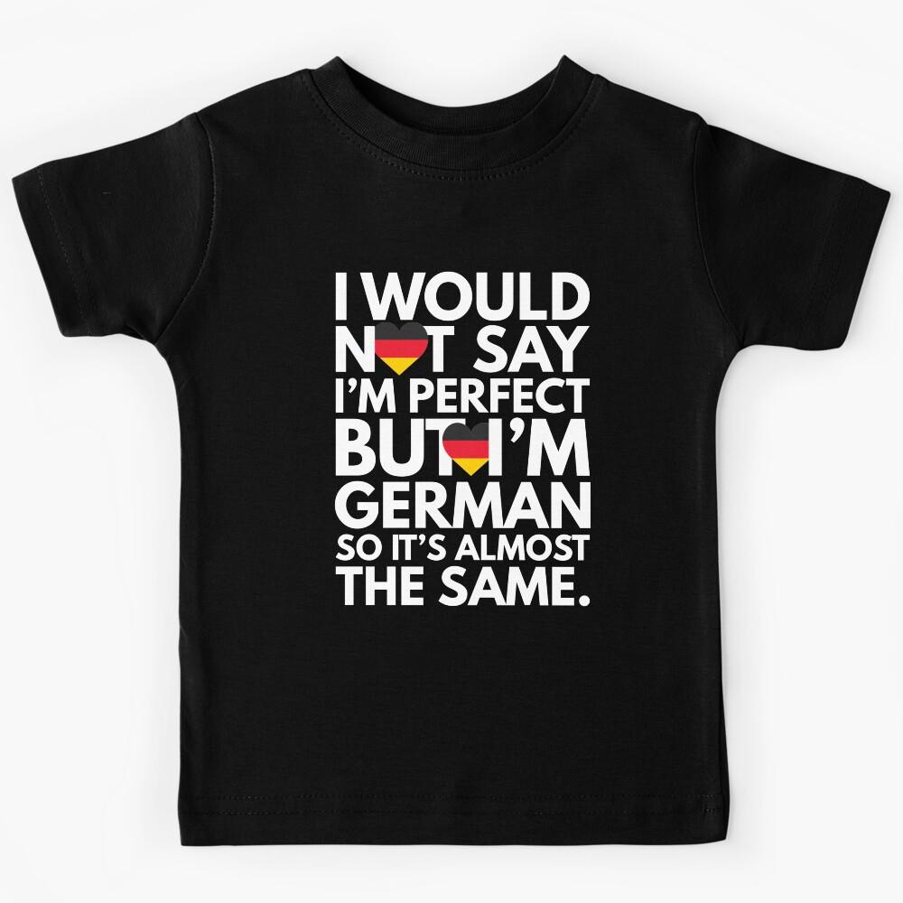 Not Saying I am Perfect, But I am German, It is almost the Same. Kids T-Shirt 160