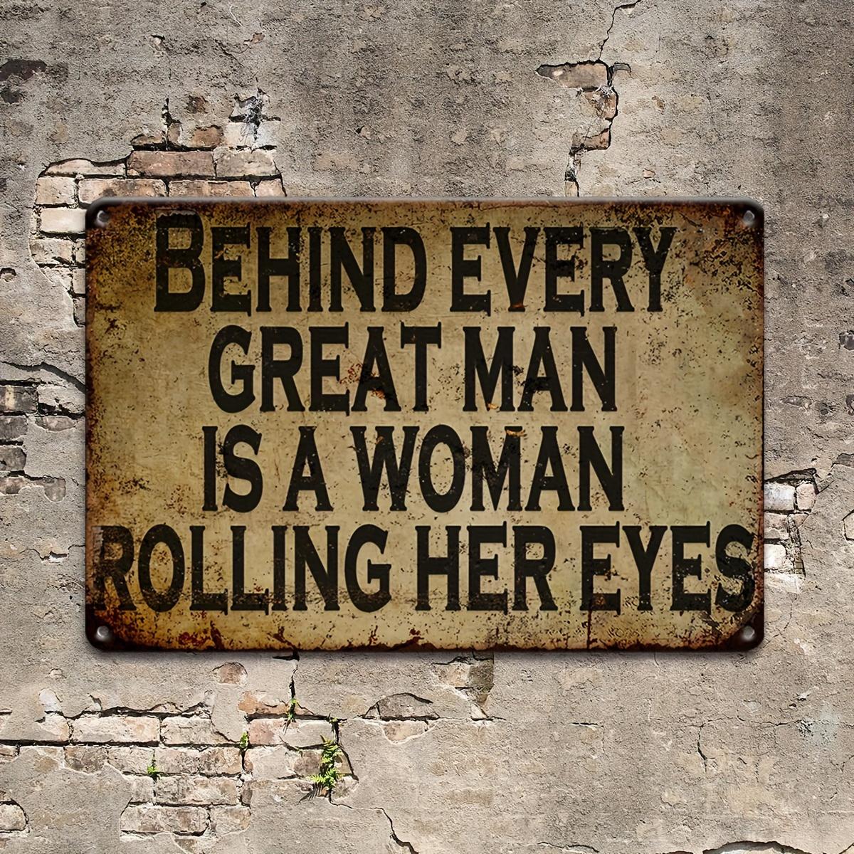 Vintage Behind Every Great Man Is A Woman Rolling Her Eyes Humor Quote Metal Tin Sign Wall Decor 20x30cm(7.8x11.8inch)