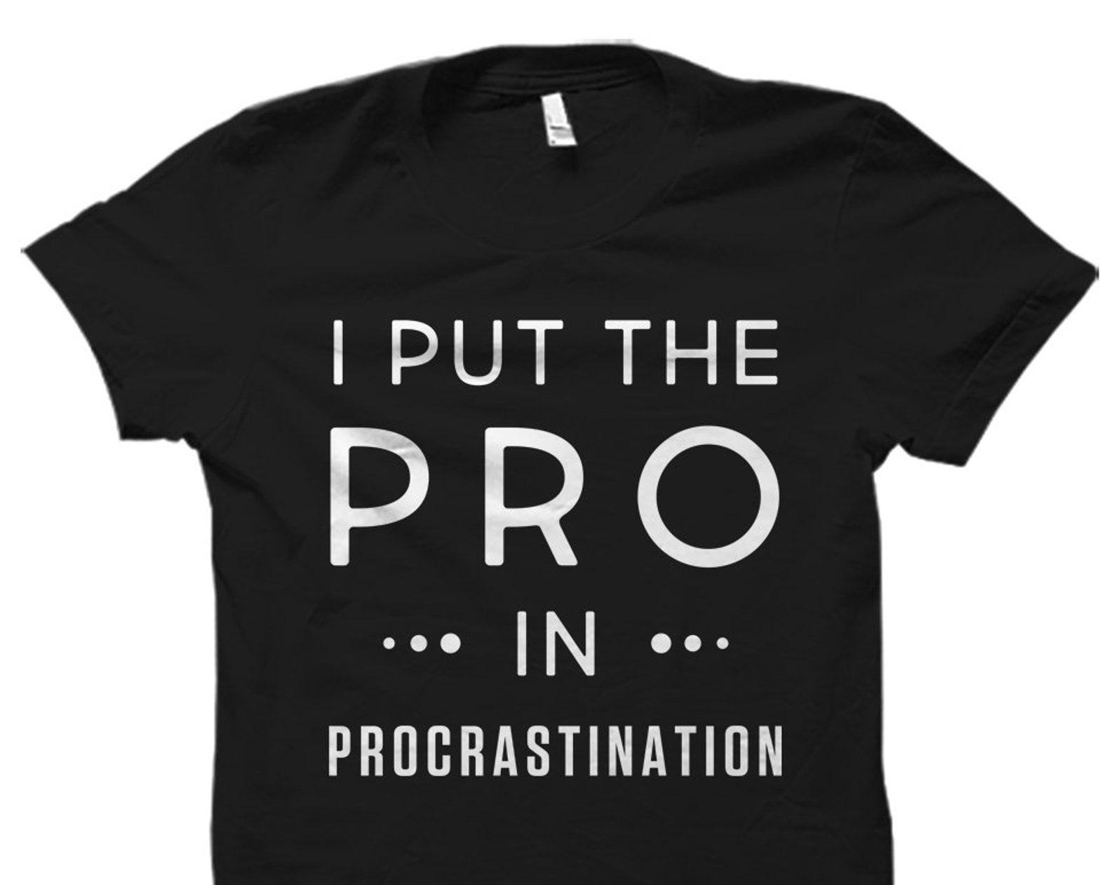 Procrastination Shirt College Shirt Freshman Shirt Senior Shirt College Student Shirt College Student Gift Finals Shirt for Students #OS3490 S