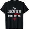Try Jesus Please Don't Try Me - Christian Faith Quote Saying T-Shirt