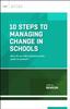 The 10 Steps To Managing Change In Schools : How Do We Take Initiatives From Goals To Actions? Book