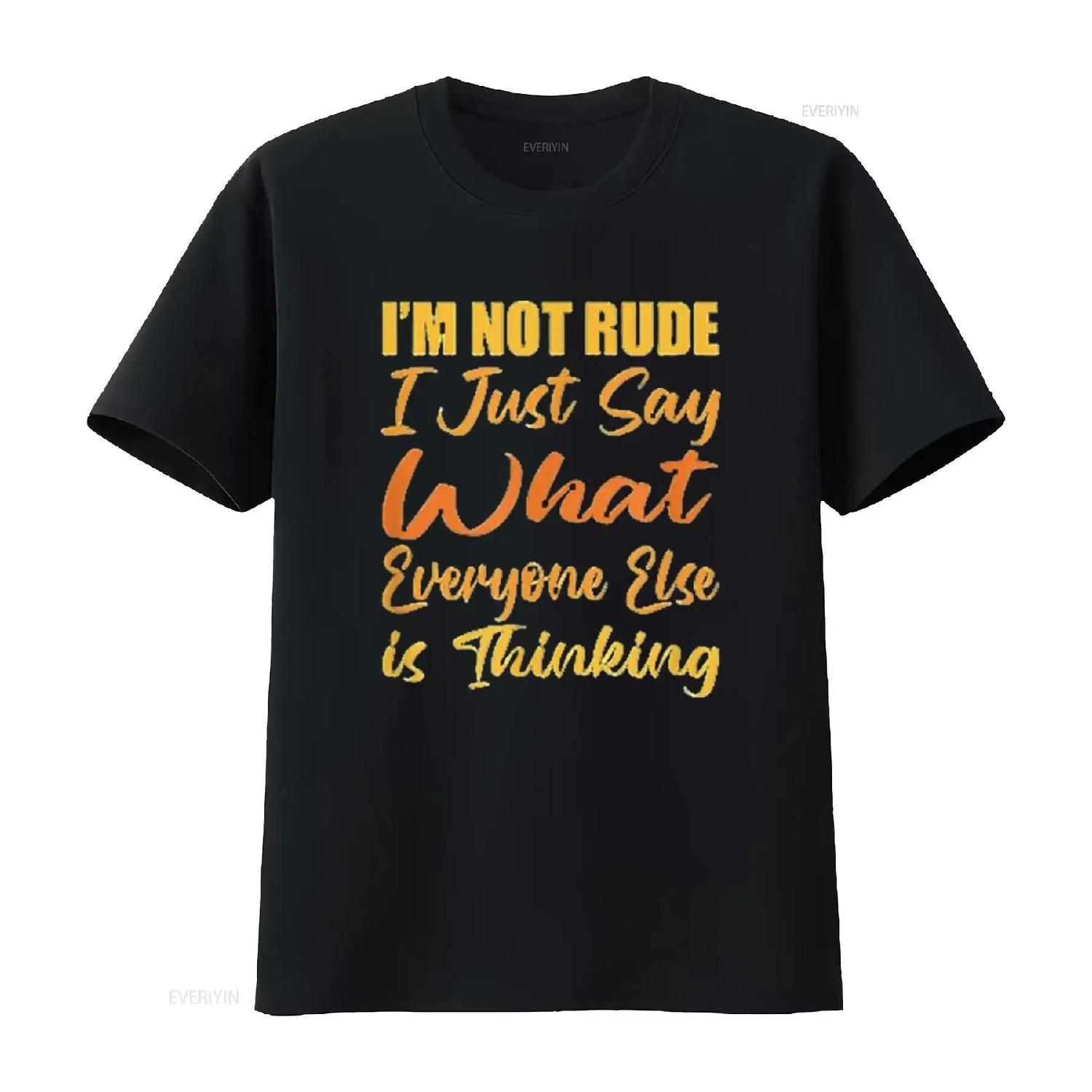 

I M Not Rude Just Say What Everyone Else Is Thinking Funny T Shirt vintage Washed Top For Everyday Wear Breathable Slightly S