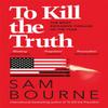To Kill the Truth by Sam Bourne Paperback Book 9781787474925