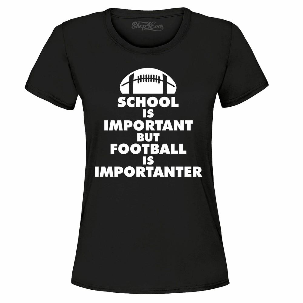 

School is Important Football is Importanter Women s T-Shirt Football Shirts M