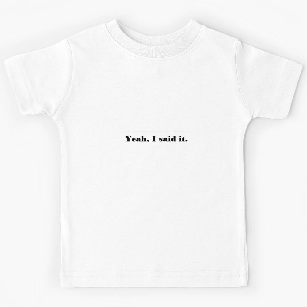 Yeah, i said it Kids T-Shirt 110
