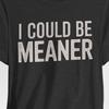 I Could Be Meaner Tee, Funny Graphic T-Shirt, Unisex Short Sleeve Shirt, Humor Gift for Friends, Casual Wear, Birthday Present