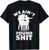 Vintage We Ain't Found Shit Zitat T-Shirt