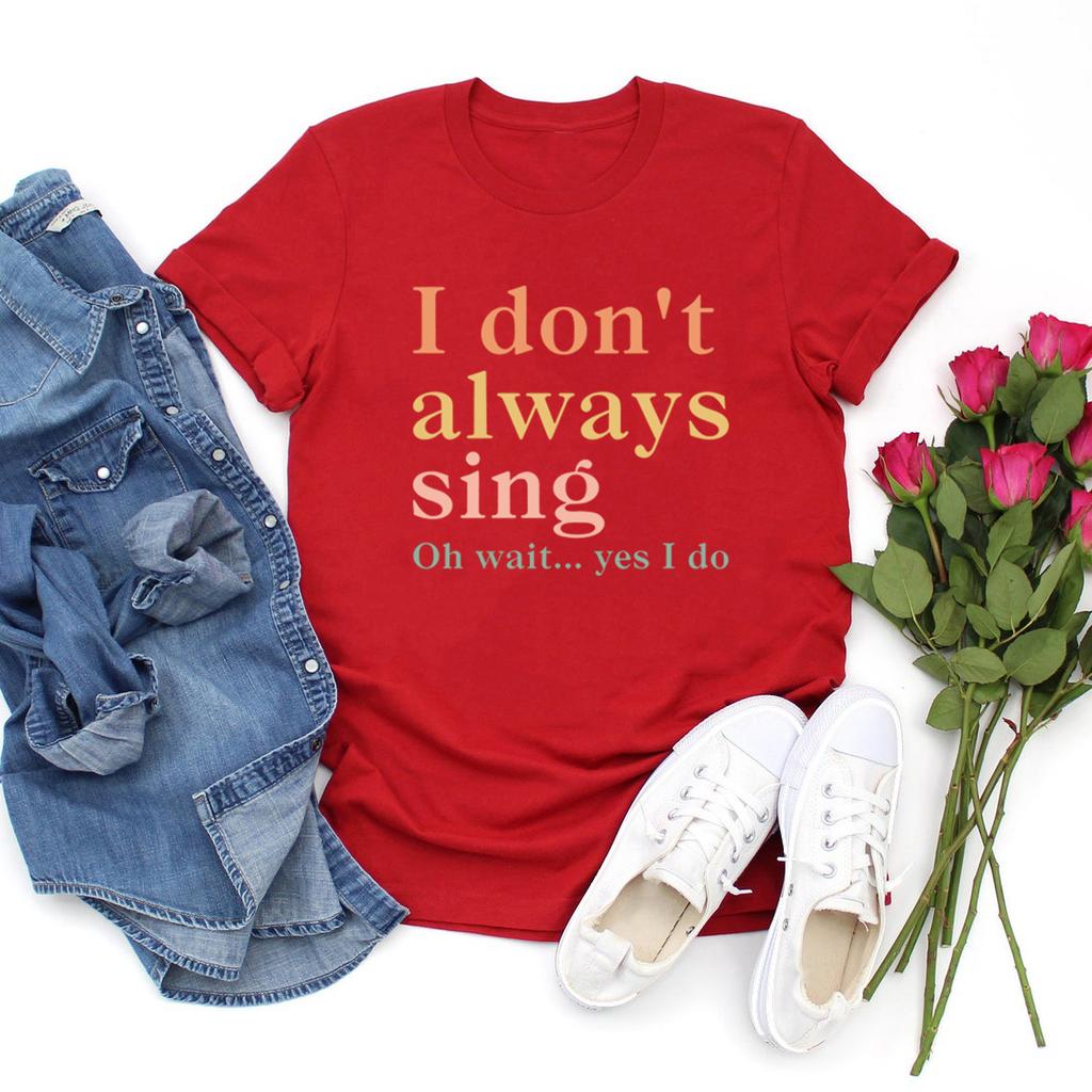 I Don't Always Sing Oh Wait Yes I Do T-Shirt Funny Women Short Sleeve Tshirt Casual Graphic T Shirts Music Lover Gift